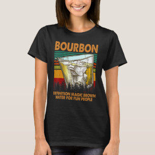 Bourbon Definition Magic Brown Water For Fun Peopl T-Shirt