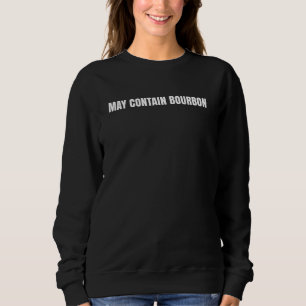 Bourbon  Drinker Drinking May Contain Bourbon Sweatshirt