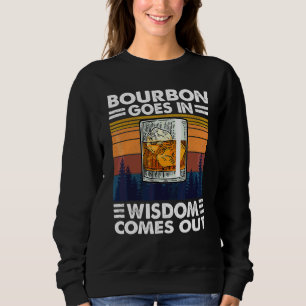 Bourbon Drinking  Bourbon Goes In Wisdom Comes Out Sweatshirt