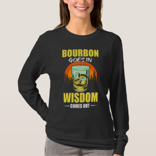 Bourbon Goes In Wisdom Comes Out Bourbon Drinkers T-Shirt