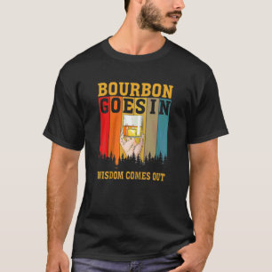 Bourbon Goes In Wisdom Comes Out Bourbon Drinking T-Shirt