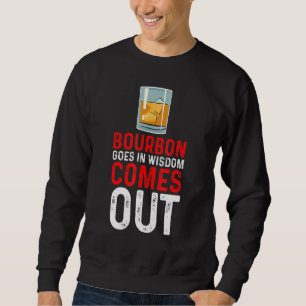 Bourbon Goes In Wisdom Comes Out Bourbon Sweatshirt