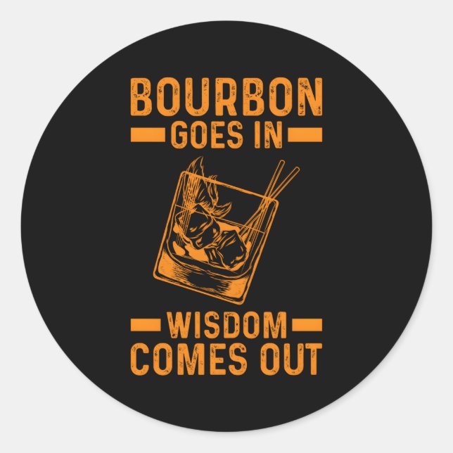 Bourbon Goes In Wisdom Comes Out Classic Round Sticker (Front)