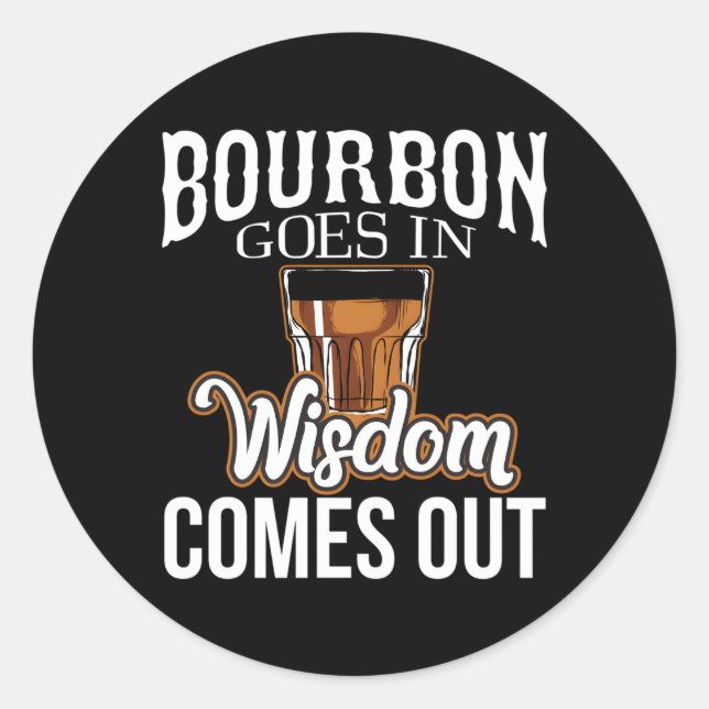 Bourbon Goes In Wisdom Comes Out Classic Round Sticker (Front)