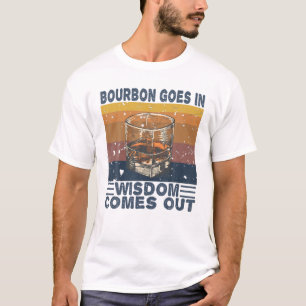 Bourbon Goes In Wisdom Comes Out Funny Bourbon Lov T-Shirt
