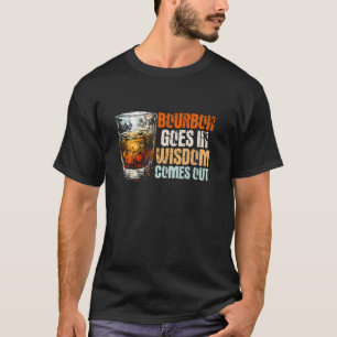 Bourbon Goes In Wisdom Comes Out - Funny Sarcastic T-Shirt