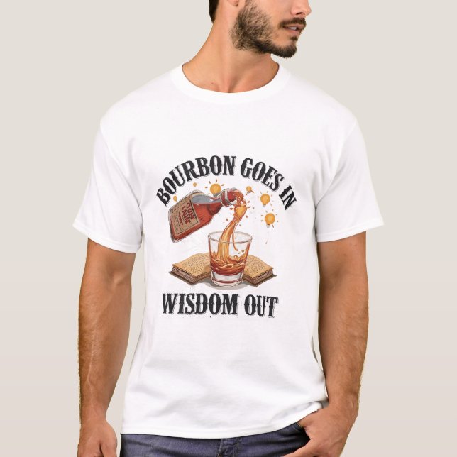 Bourbon Goes In Wisdom Comes Out Funny Shirt (Front)