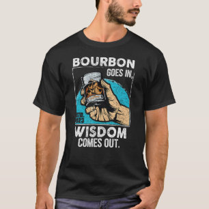 Bourbon Goes In Wisdom Comes Out Funny Whiskey Lov T-Shirt