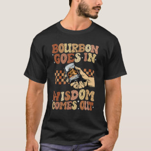 Bourbon Goes In Wisdom Comes Out Funny Whiskey Lov T-Shirt