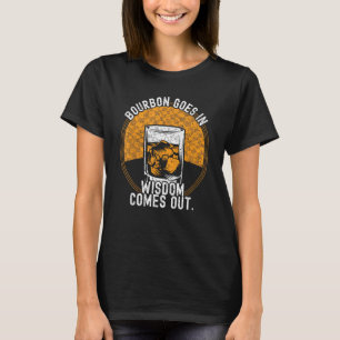 Bourbon Goes In Wisdom Comes Out Funny Whiskey Lov T-Shirt