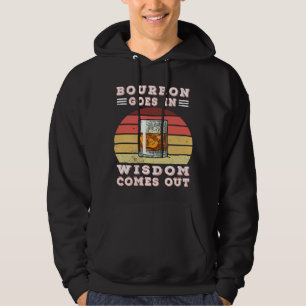 Bourbon goes in wisdom comes out hoodie