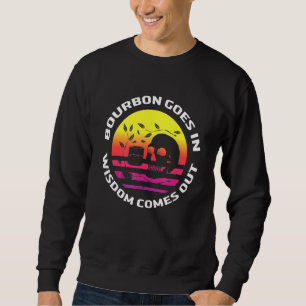 Bourbon Goes In Wisdom Comes Out Retro Bourbon Dri Sweatshirt