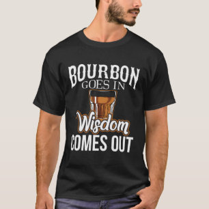 Bourbon Goes In Wisdom Comes Out T-Shirt
