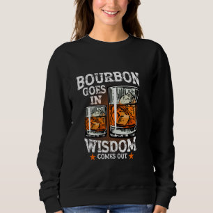 Bourbon Goes In Wisdom Comes Out Whiskey Drinking  Sweatshirt