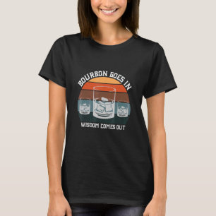 Bourbon Goes In Wisdom Comes Out Whiskey  Funny T-Shirt