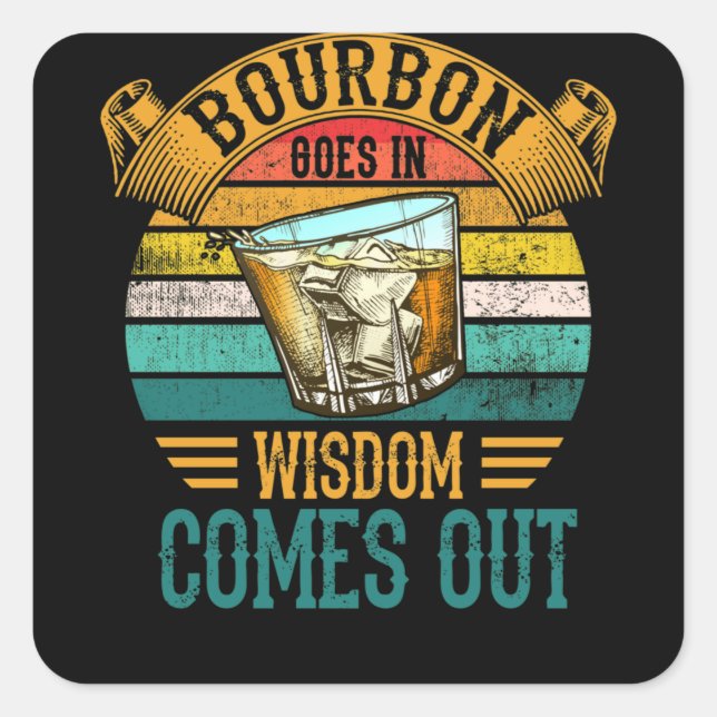 Bourbon Goes In Wisdom Comes Out Whiskey Square Sticker (Front)