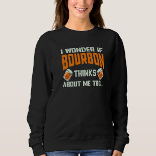 Bourbon Lovers I Wonder If Bourbon Thinks About Me Sweatshirt