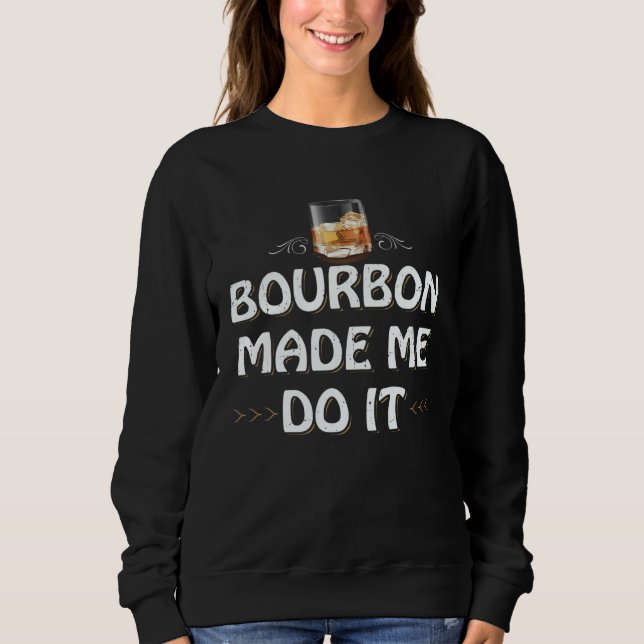 Bourbon Made Me Do It Whiskey Drinker Whisky Motiv Sweatshirt (Front)