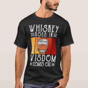 Bourbon Whiskey Goes In Wisdom Comes Out T-Shirt