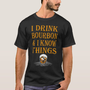 Bourbon Whiskey   I Drink Bourbon And I Know Thing T-Shirt