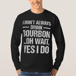 Bourbon Whiskey Lover Gift Always Drink Bourbon T-Shirt