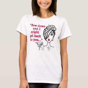 "Bow Down and I Might Get Back to You..." T-shirt