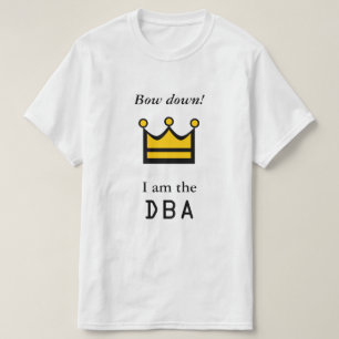 Bow down! I am the DBA T-Shirt