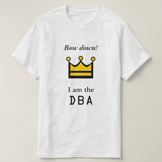Bow down! I am the DBA T-Shirt (Design Front)