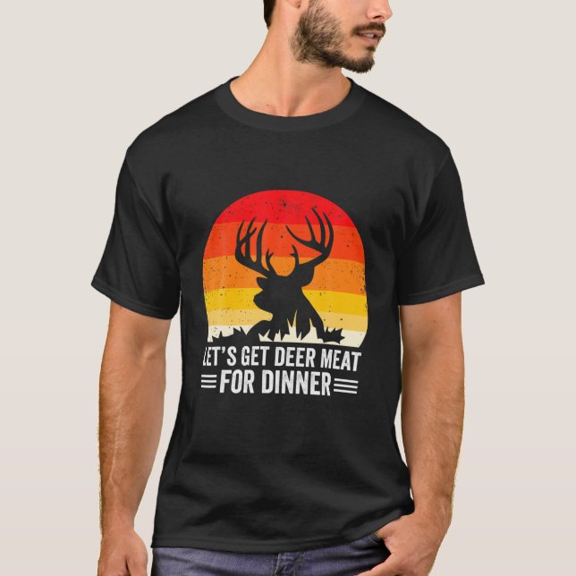 Bow Hunter Let's Get Deer Meat For Dinner Elk Hunt T-Shirt (Front)