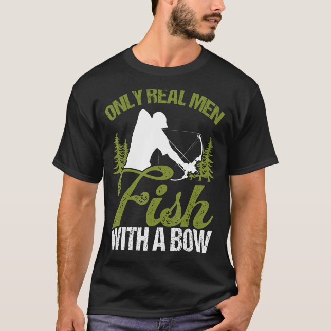 Bowfisher Only Real Men Fish with A Bow Hunter Fis T-Shirt (Front)
