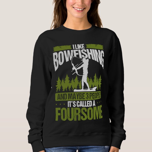 Bowfishing and maybe 3 people Bowfisher Bowhunter  Sweatshirt (Front)