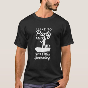 Bowfishing I Like To Party Bowfisher Fish Bow Hunt T-Shirt