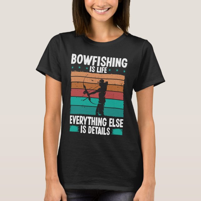 Bowfishing is life details Bowfisher Bowhunter Fis T-Shirt (Front)