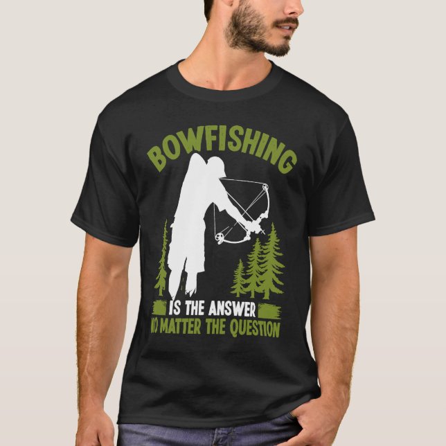 Bowfishing is the answer Bowfisher Bowhunter Fishe T-Shirt (Front)