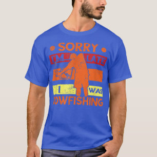Bowfishing Sorry Im Late Fish Bow Hunter Bowfisher T-Shirt