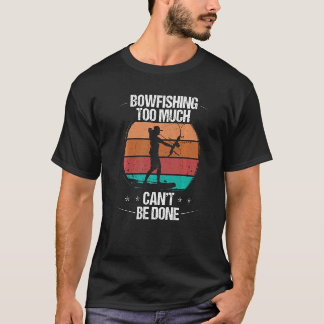 Bowfishing too much cant be done Airboat Bowfisher T-Shirt (Front)