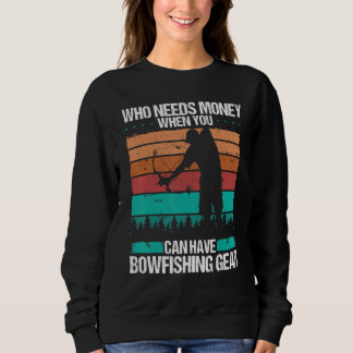Bowfishing Who needs Money Airboat Bowhunter Fishe Sweatshirt