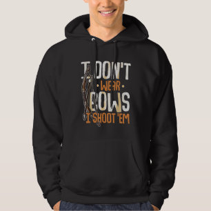 Bowhunter Archery I Dont Wear Bows I Shoot Em Arch Hoodie