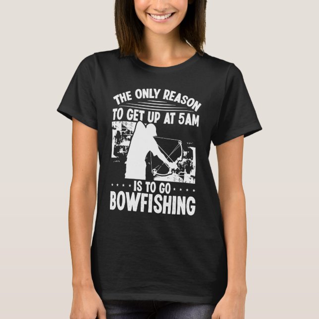 Bowhunter Get up early Bowfishing Bowfisher Archer T-Shirt (Front)