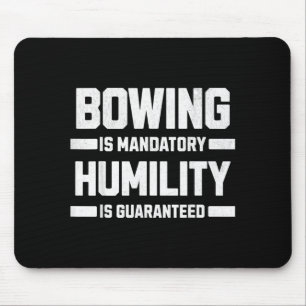Bowing is mandatory and humility is mouse pad