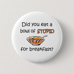 Bowl Of Stupid 6 Cm Round Badge
