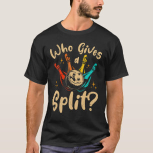 Bowler Bowling Team Bowling Who Gives A Split T-Shirt