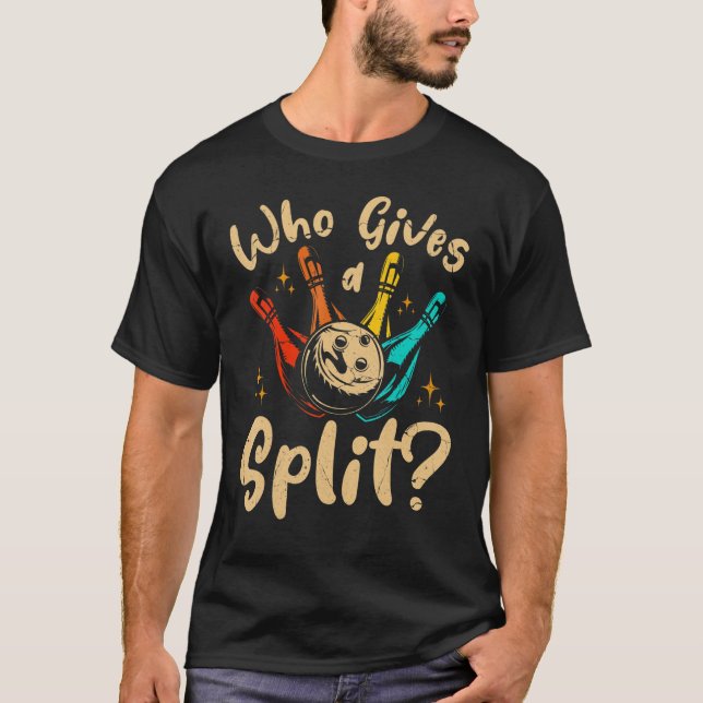 Bowler Bowling Team   Bowling Who Gives A Split T-Shirt (Front)