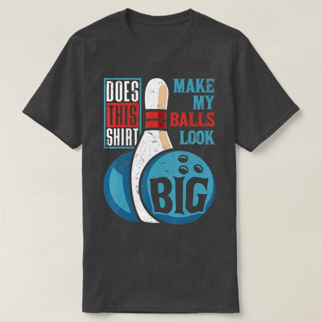 Bowler Does This  Make My Balls Look Big Bowling  T-Shirt (Design Front)