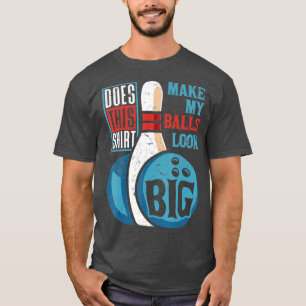 Bowler Does This Make My Balls Look Big Bowling T-Shirt