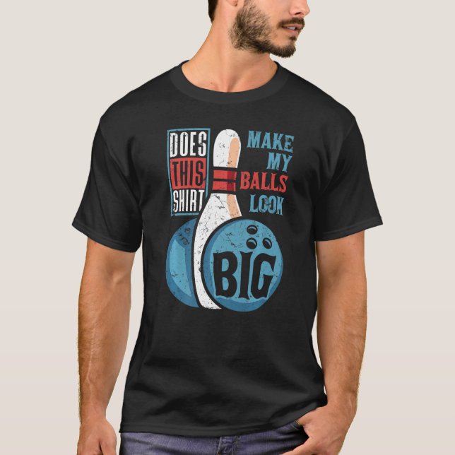 Bowler Does This  Make My Balls Look Big Bowling T-Shirt (Front)