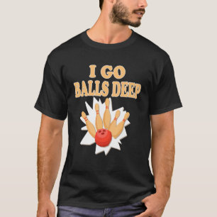 Bowler  Go Balls Deep Bowling Player T-Shirt