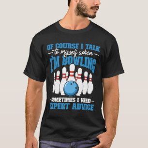 Bowler Of Course I Talk To Myself When I'm Bowling T-Shirt