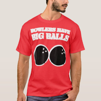 Bowlers Have Big Balls Bowling Hobbie T T-Shirt
