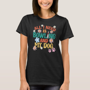 Bowlers Love Dogs Retro All I Need Is Bowling And T-Shirt